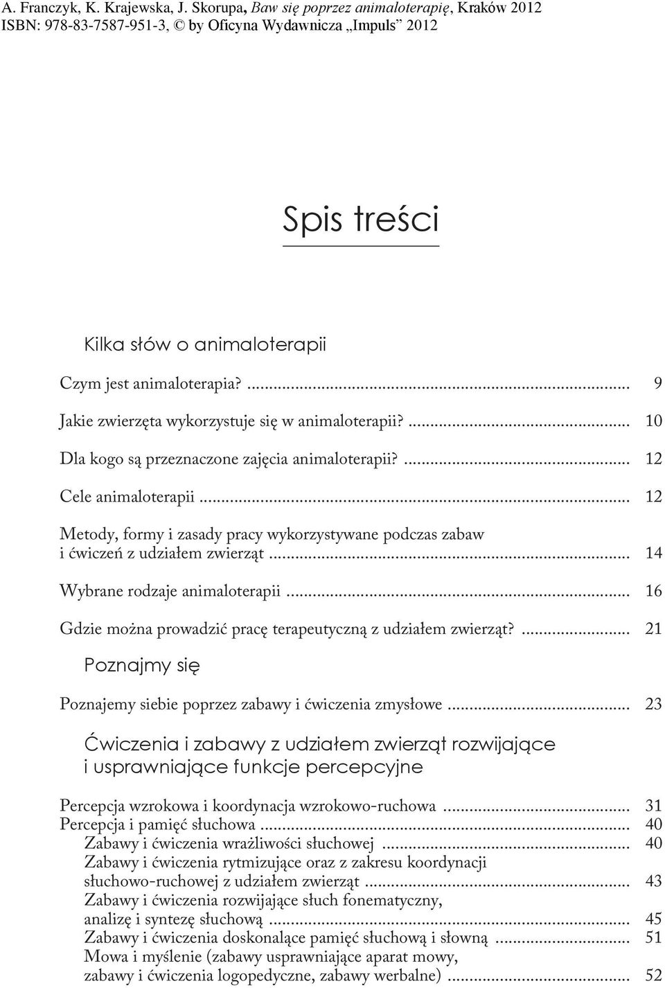 ... 21 Poznajmy się Poznajemy siebie poprzez zabawy i ćwiczenia zmysłowe.