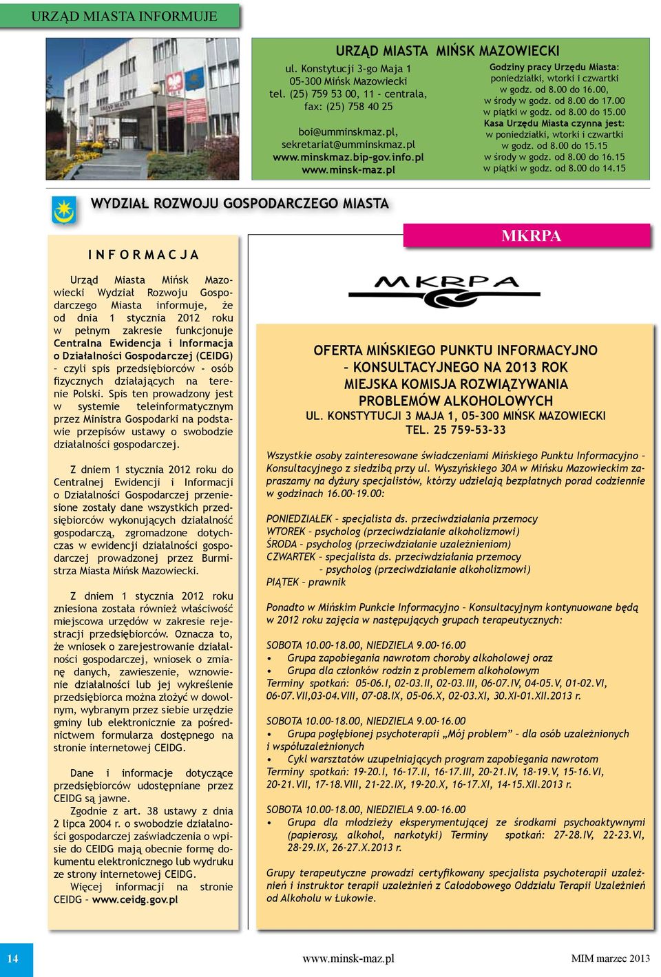 od 8.00 do 15.00 Kasa Urzędu Miasta czynna jest: w poniedziałki, wtorki i czwartki w godz. od 8.00 do 15.15 w środy w godz. od 8.00 do 16.15 w piątki w godz. od 8.00 do 14.