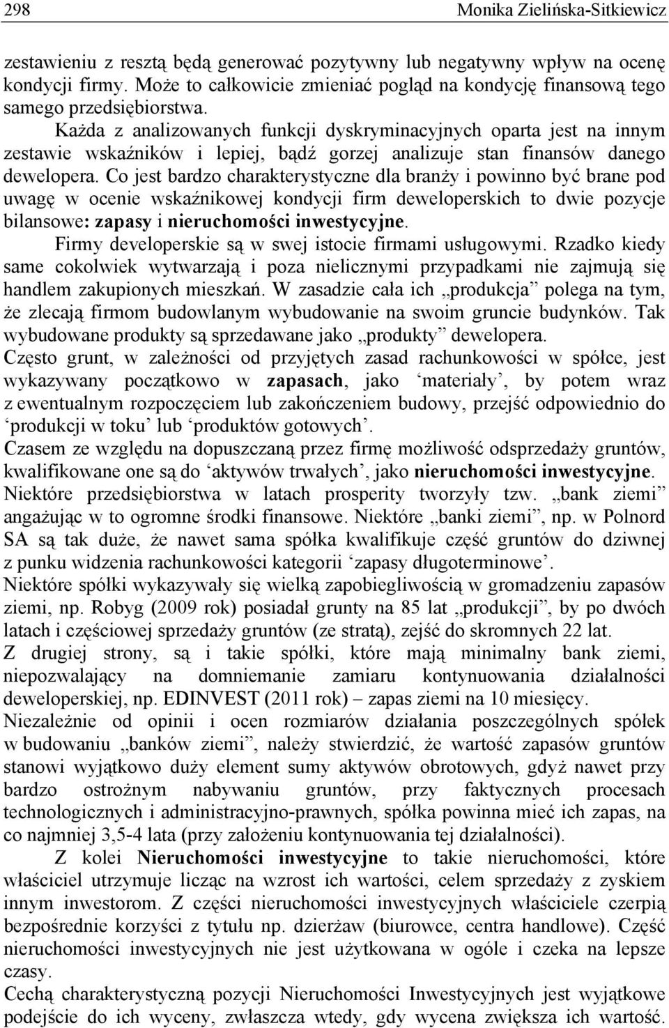 Każda z analizowanych funkcji dyskryminacyjnych oparta jest na innym zestawie wskaźników i lepiej, bądź gorzej analizuje stan finansów danego dewelopera.