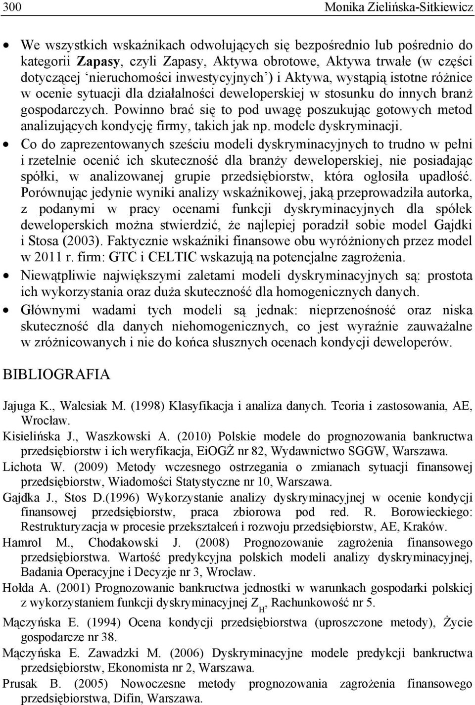 Powinno brać się to pod uwagę poszukując gotowych metod analizujących kondycję firmy, takich jak np. modele dyskryminacji.