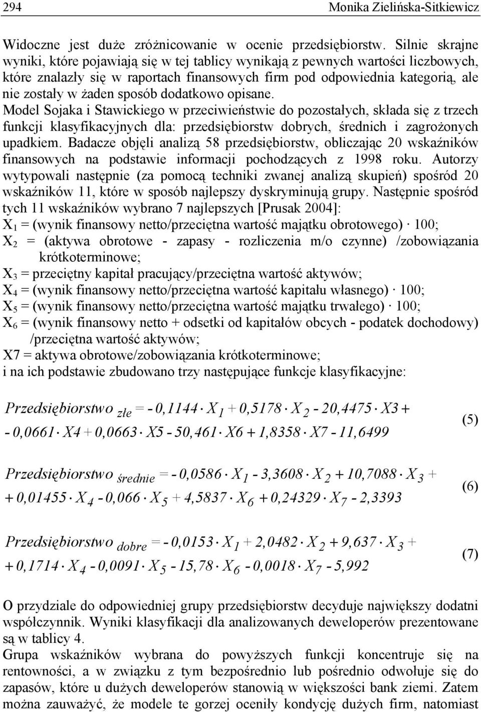 sposób dodatkowo opisane. Model Sojaka i Stawickiego w przeciwieństwie do pozostałych, składa się z trzech funkcji klasyfikacyjnych dla: przedsiębiorstw dobrych, średnich i zagrożonych upadkiem.