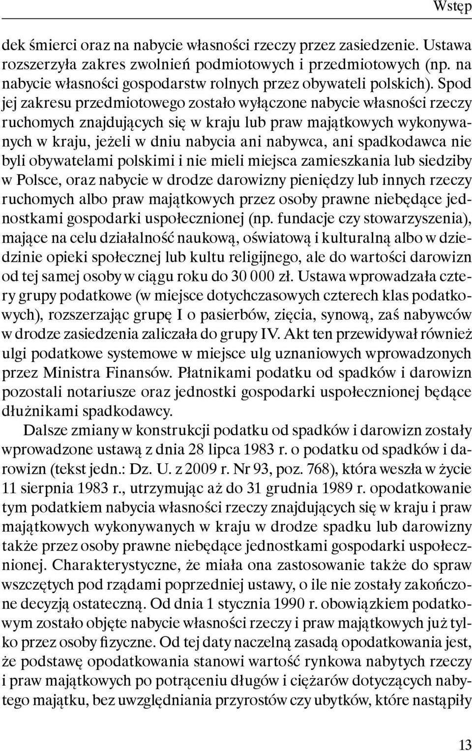 Spod jej zakresu przedmiotowego zostało wyłączone nabycie własności rzeczy ruchomych znajdujących się w kraju lub praw majątkowych wykonywanych w kraju, jeżeli w dniu nabycia ani nabywca, ani