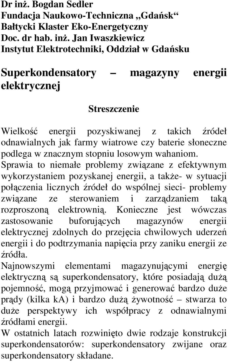 Jan Iwaszkiewicz Instytut Elektrotechniki, Oddział w Gdańsku Superkondensatory magazyny energii elektrycznej Streszczenie Wielkość energii pozyskiwanej z takich źródeł odnawialnych jak farmy wiatrowe