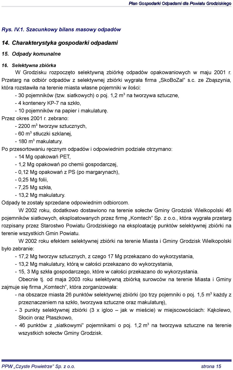 siatkowych) o poj. 1,2 m 3 na tworzywa sztuczne, - 4 kontenery KP-7 na szkło, - 10 pojemników na papier i makulaturę. Przez okres 2001 r.