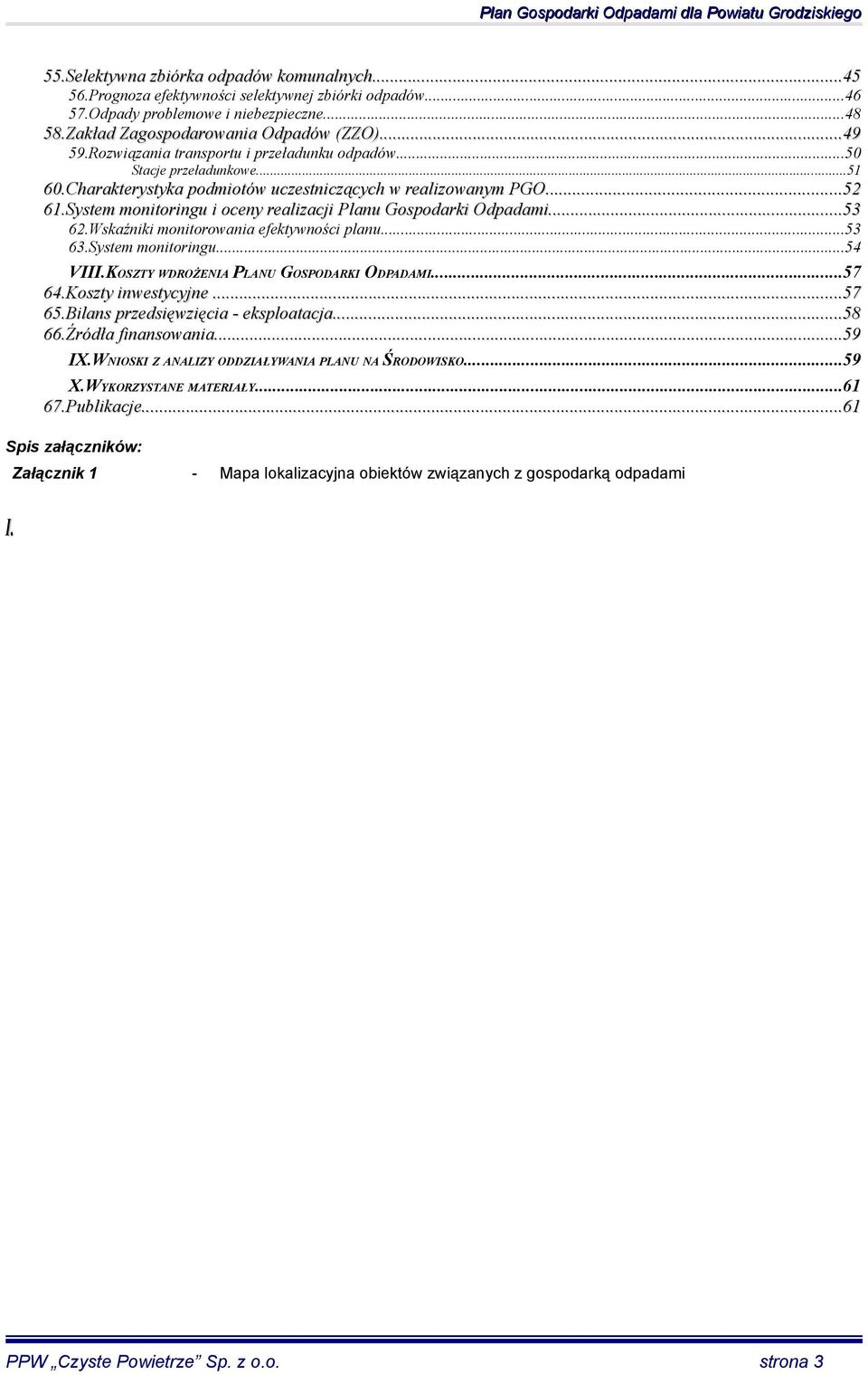 System monitoringu i oceny realizacji Planu Gospodarki Odpadami......53 62.Wskaźniki monitorowania efektywności planu...53 63.System monitoringu...54 VIII.KOSZTY WDROŻENIA PLANU GOSPODARKI ODPADAMI.