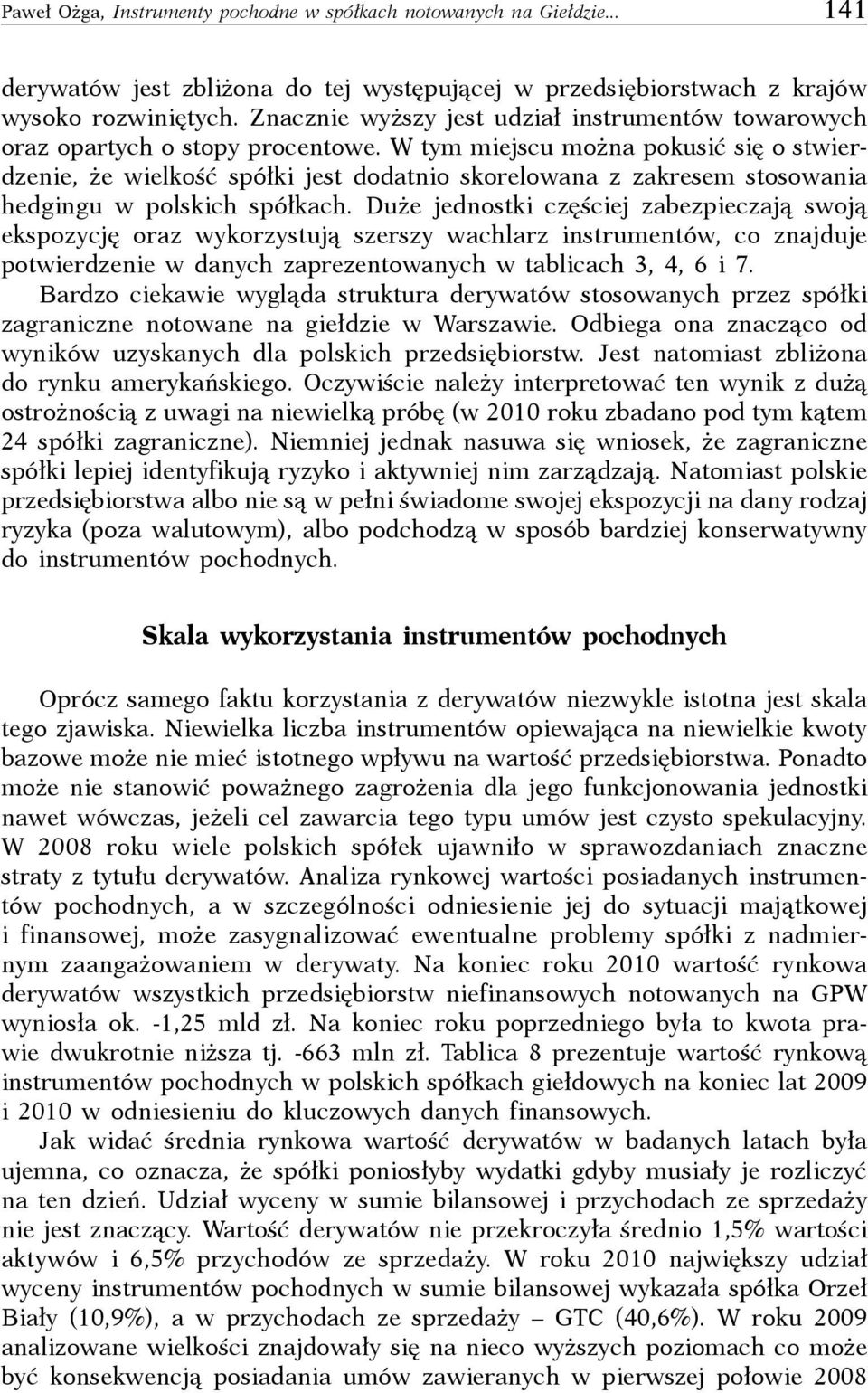 W tym miejscu można pokusić się o stwierdzenie, że wielkość spółki jest dodatnio skorelowana z zakresem stosowania hedgingu w polskich spółkach.