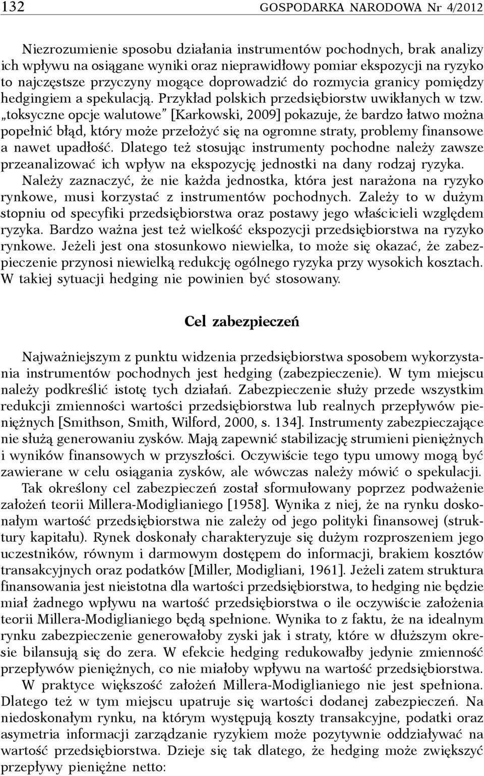 toksyczne opcje walutowe [Karkowski, 2009] pokazuje, że bardzo łatwo można popełnić błąd, który może przełożyć się na ogromne straty, problemy finansowe a nawet upadłość.