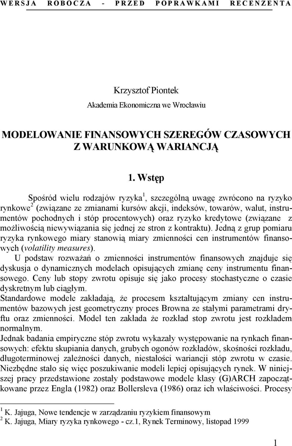 kredyowe (związane z możliwością niewywiązania się jednej ze sron z konraku). Jedną z grup pomiaru ryzyka rynkowego miary sanowią miary zmienności cen insrumenów finansowych (volailiy measures).