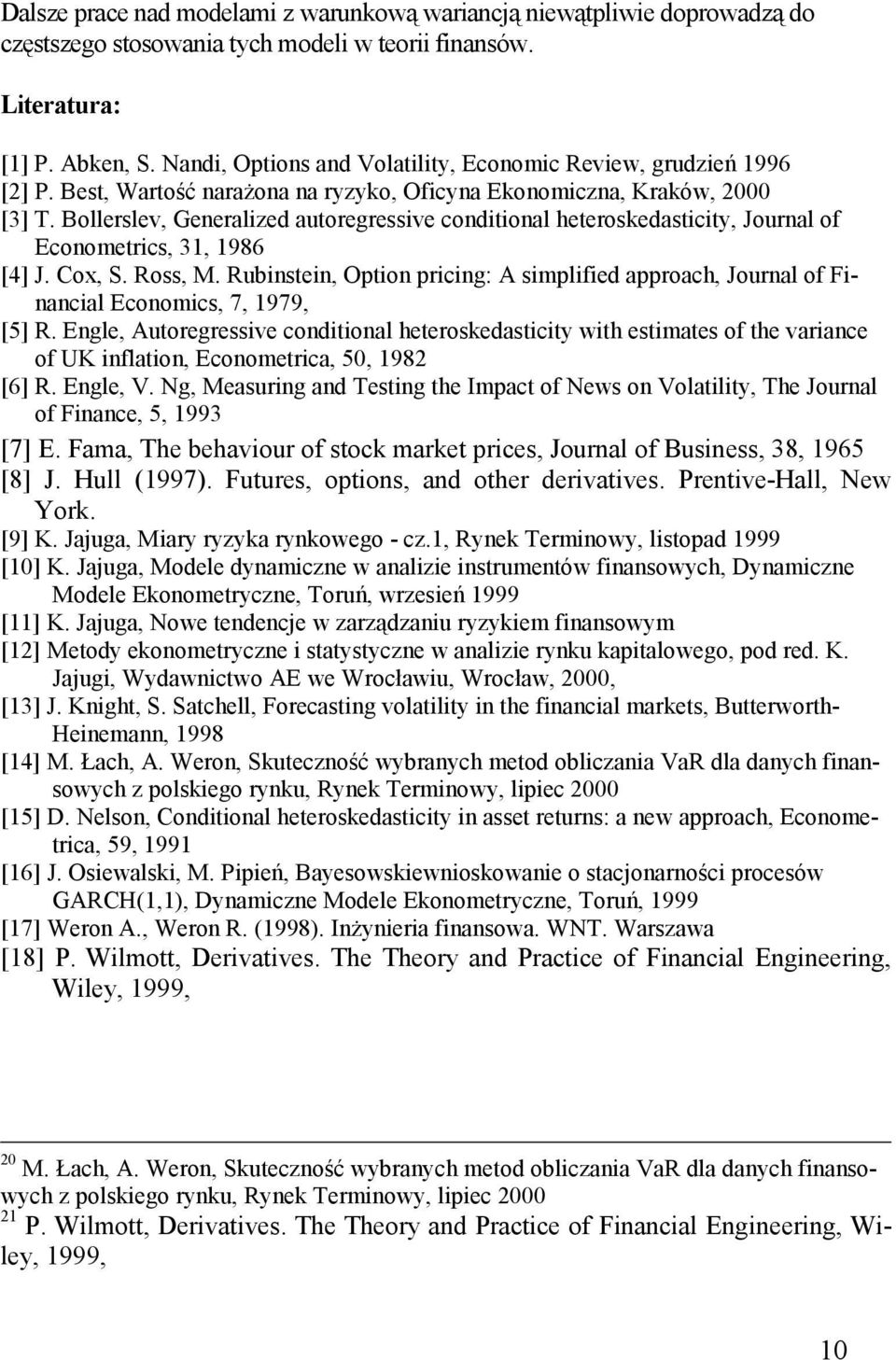 Bollerslev, Generalized auoregressive condiional heeroskedasiciy, Journal of Economerics, 3, 986 [4] J. Cox, S. Ross, M.