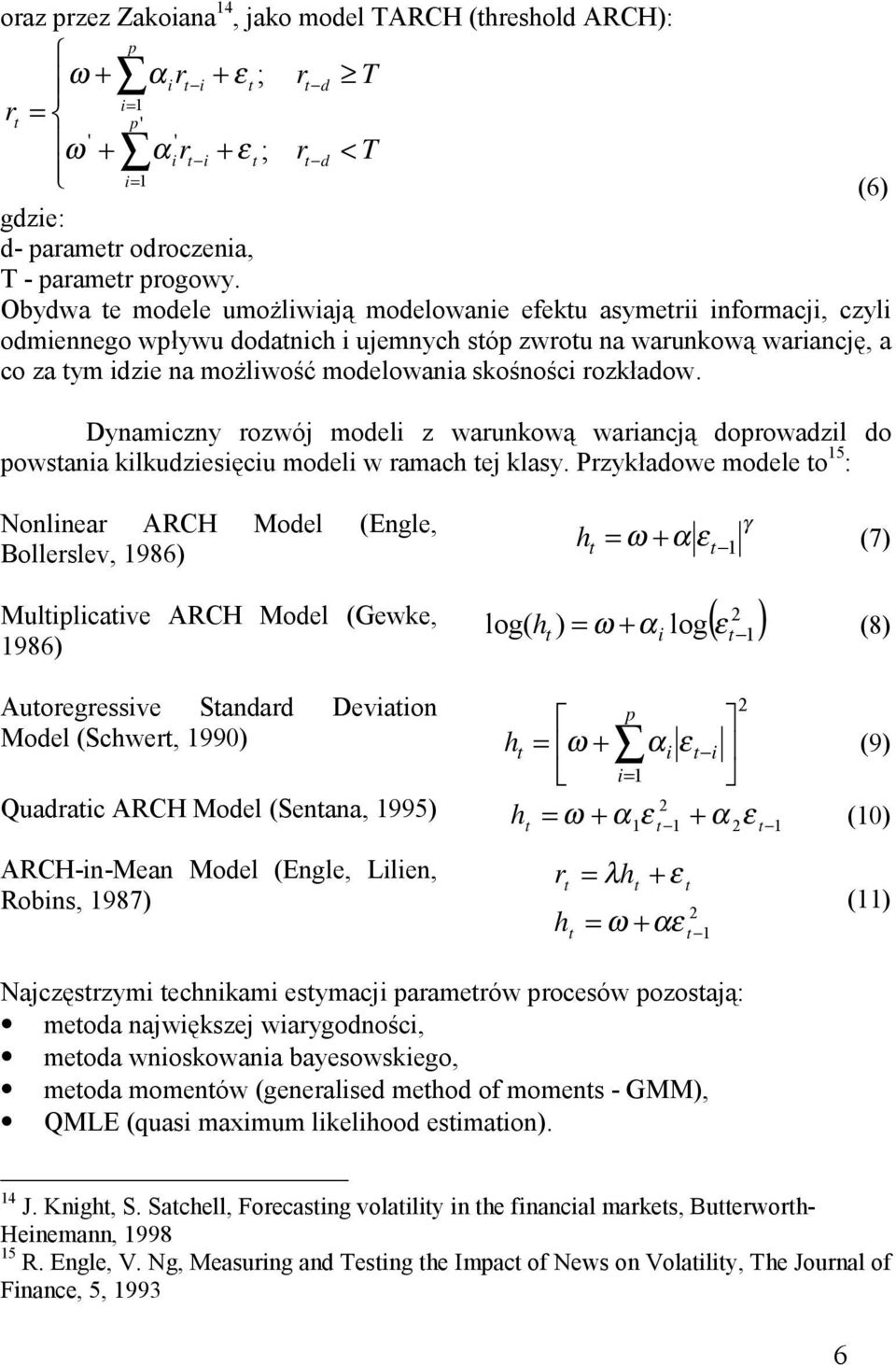 rozkładow. Dynamiczny rozwój modeli z warunkową wariancją doprowadzil do powsania kilkudziesięciu modeli w ramach ej klasy.