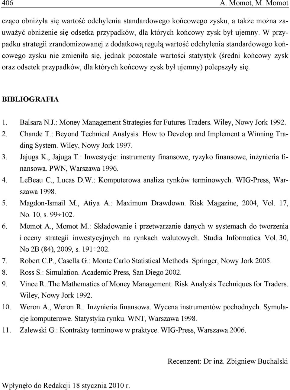 przypadków, dla których końcowy zysk był ujemny) polepszyły się. BIBLIOGRAFIA 1. Balsara N.J.: Money Management Strategies for Futures Traders. Wiley, Nowy Jork 1992. 2. Chande T.