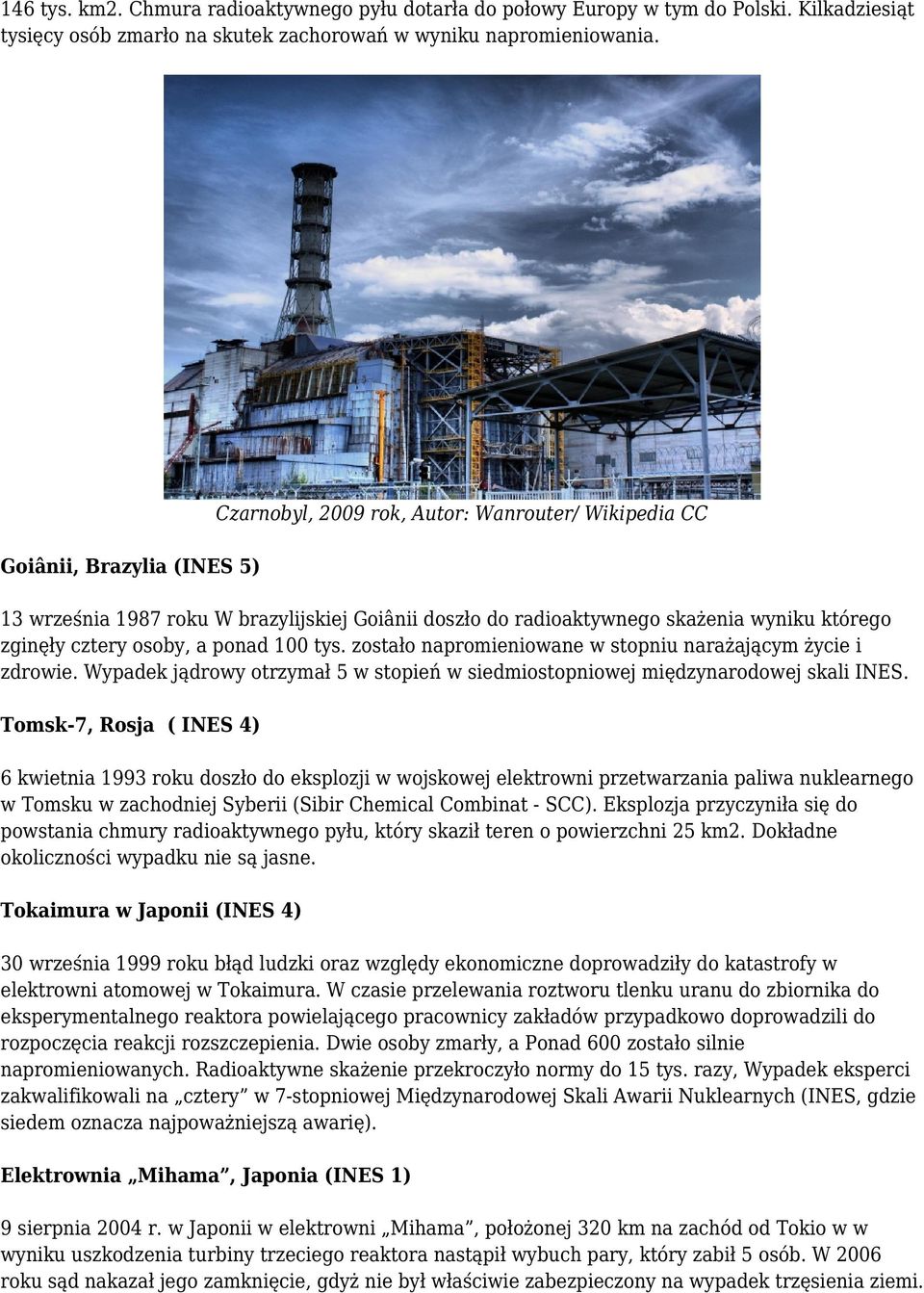 ponad 100 tys. zostało napromieniowane w stopniu narażającym życie i zdrowie. Wypadek jądrowy otrzymał 5 w stopień w siedmiostopniowej międzynarodowej skali INES.