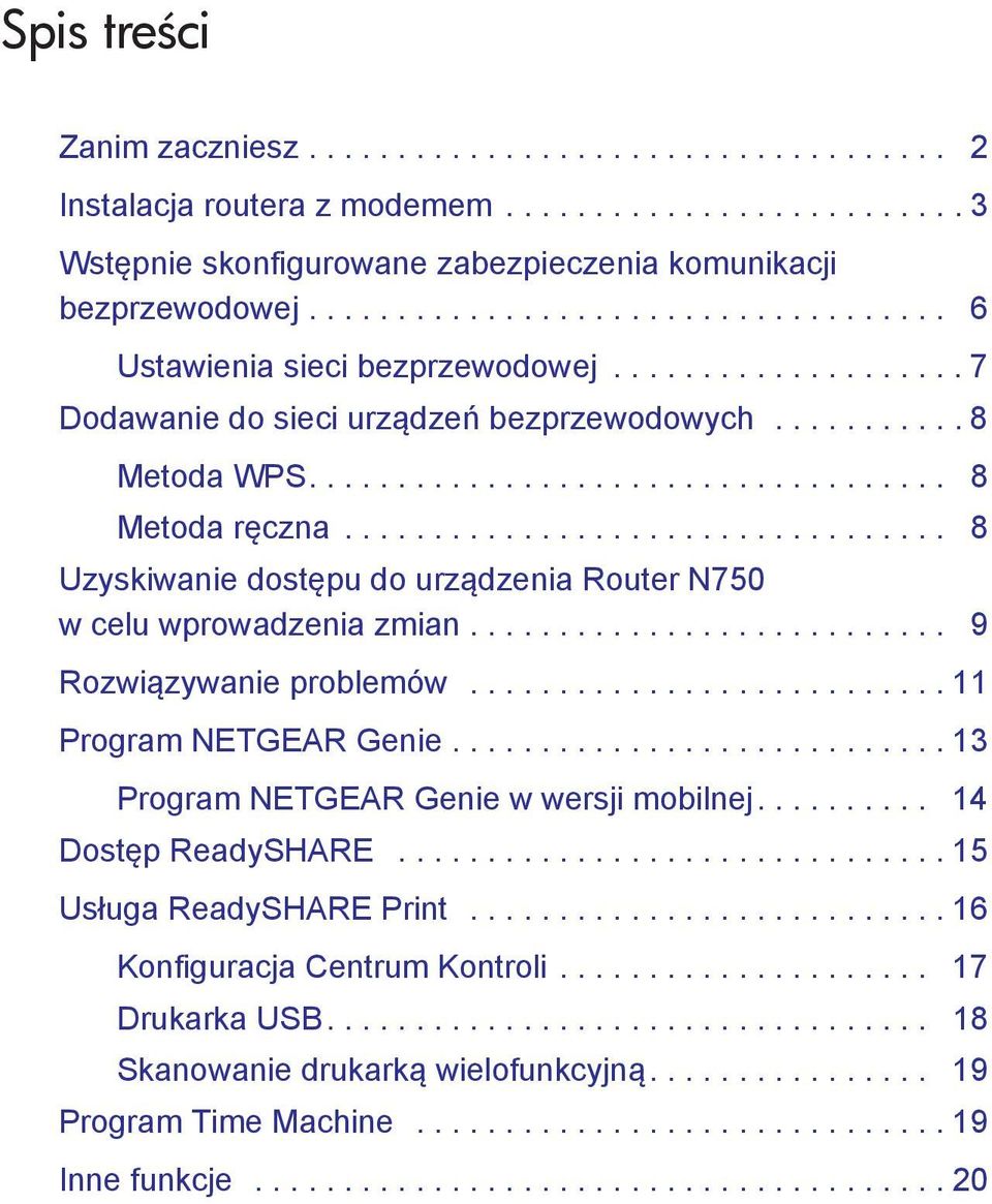 ................................. 8 Uzyskiwanie dostępu do urządzenia Router N750 w celu wprowadzenia zmian........................... 9 Rozwiązywanie problemów........................... 11 Program NETGEAR Genie.