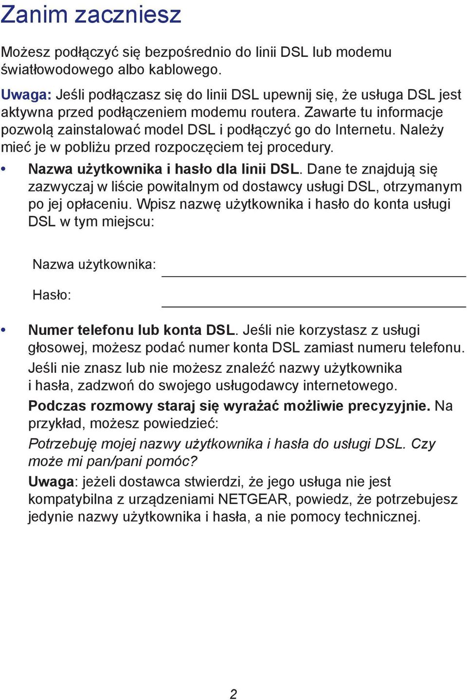 Należy mieć je w pobliżu przed rozpoczęciem tej procedury. Nazwa użytkownika i hasło dla linii DSL.