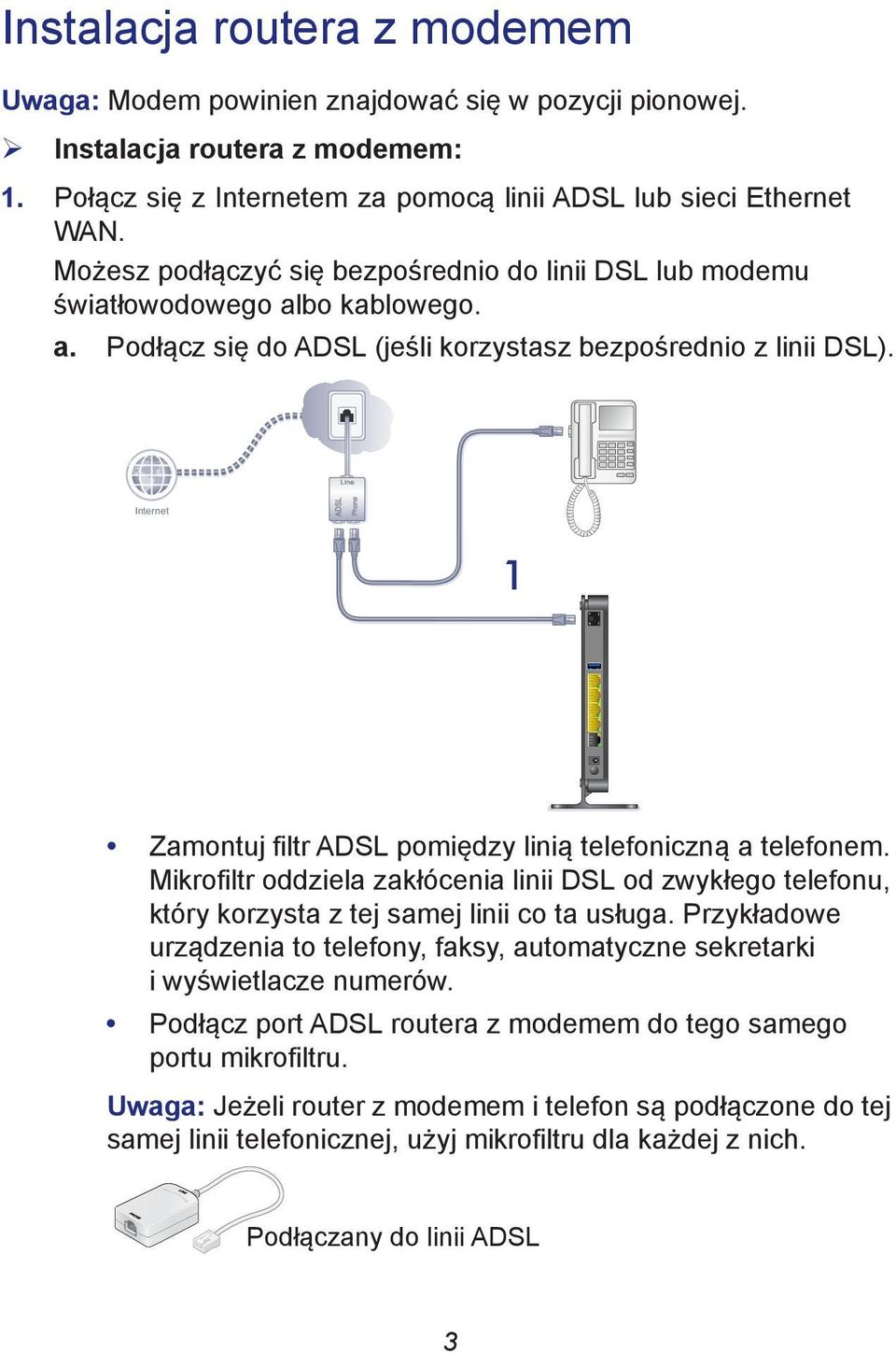 Internet 1 Zamontuj filtr ADSL pomiędzy linią telefoniczną a telefonem. Mikrofiltr oddziela zakłócenia linii DSL od zwykłego telefonu, który korzysta z tej samej linii co ta usługa.