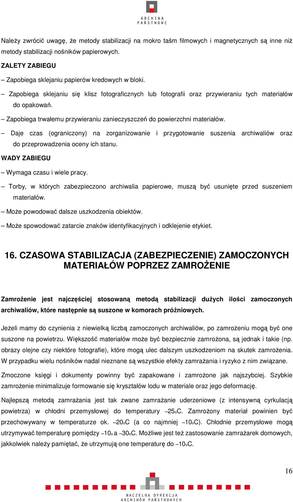 Zapobiega trwałemu przywieraniu zanieczyszczeń do powierzchni materiałów. Daje czas (ograniczony) na zorganizowanie i przygotowanie suszenia archiwaliów oraz do przeprowadzenia oceny ich stanu.