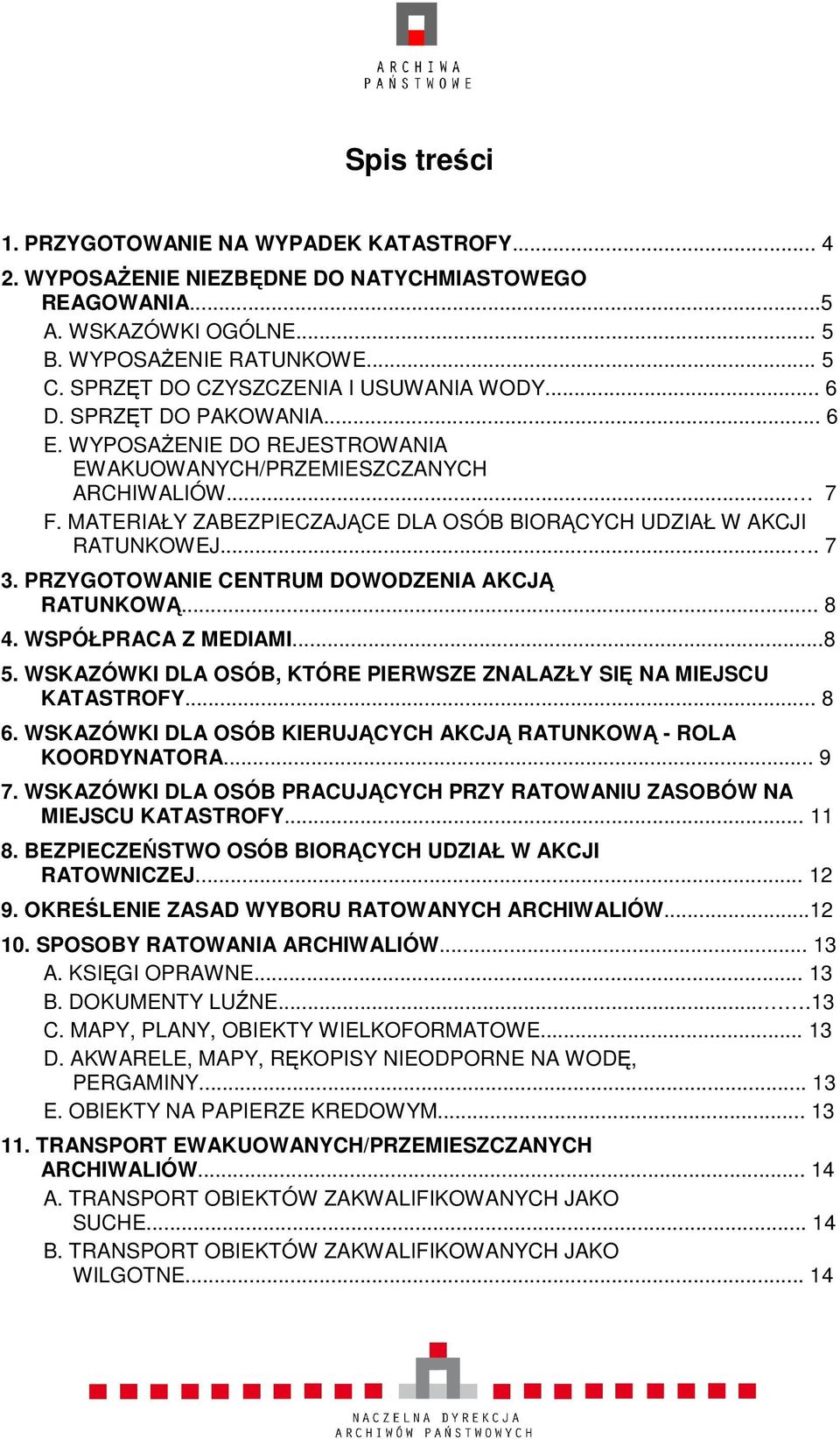 PRZYGOTOWA CENTRUM DOWODZENIA AKCJĄ RATUNKOWĄ... 8 4. WSPÓŁPRACA Z MEDIAMI...8 5. WSKAZÓWKI DLA OSÓB, KTÓRE PIERWSZE ZNALAZŁY SIĘ NA MIEJSCU KATASTROFY... 8 6.