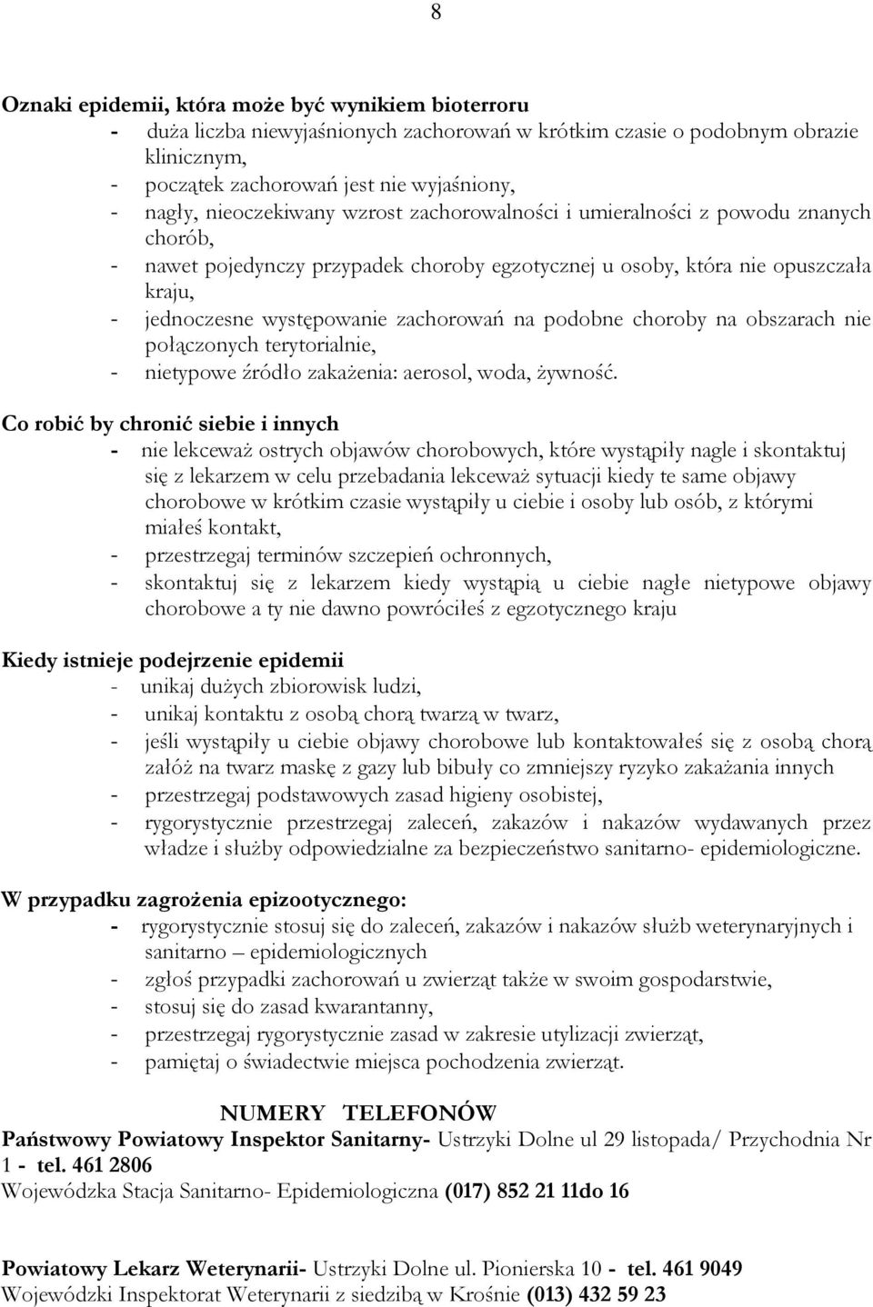 zachorowań na podobne choroby na obszarach nie połączonych terytorialnie, - nietypowe źródło zakażenia: aerosol, woda, żywność.