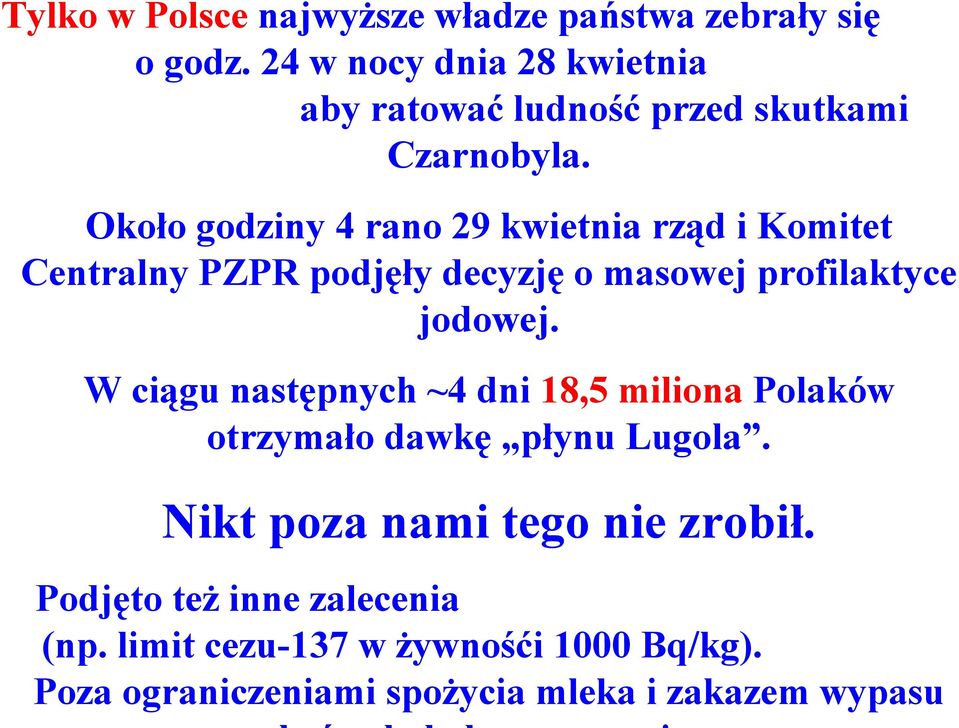 Około godziny 4 rano 29 kwietnia rząd i Komitet Centralny PZPR podjęły decyzję o masowej profilaktyce jodowej.