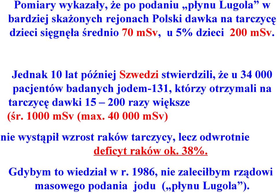 Jednak 10 lat później Szwedzi stwierdzili, że u 34 000 pacjentów badanych jodem-131, którzy otrzymali na tarczycę dawki 15