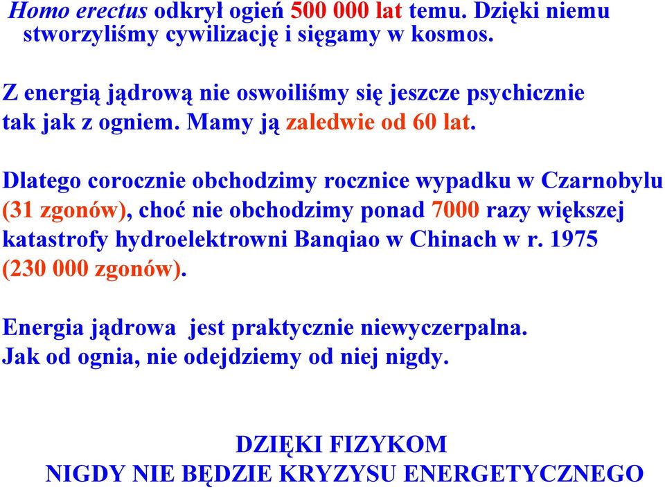 Dlatego corocznie obchodzimy rocznice wypadku w Czarnobylu (31 zgonów), choć nie obchodzimy ponad 7000 razy większej katastrofy