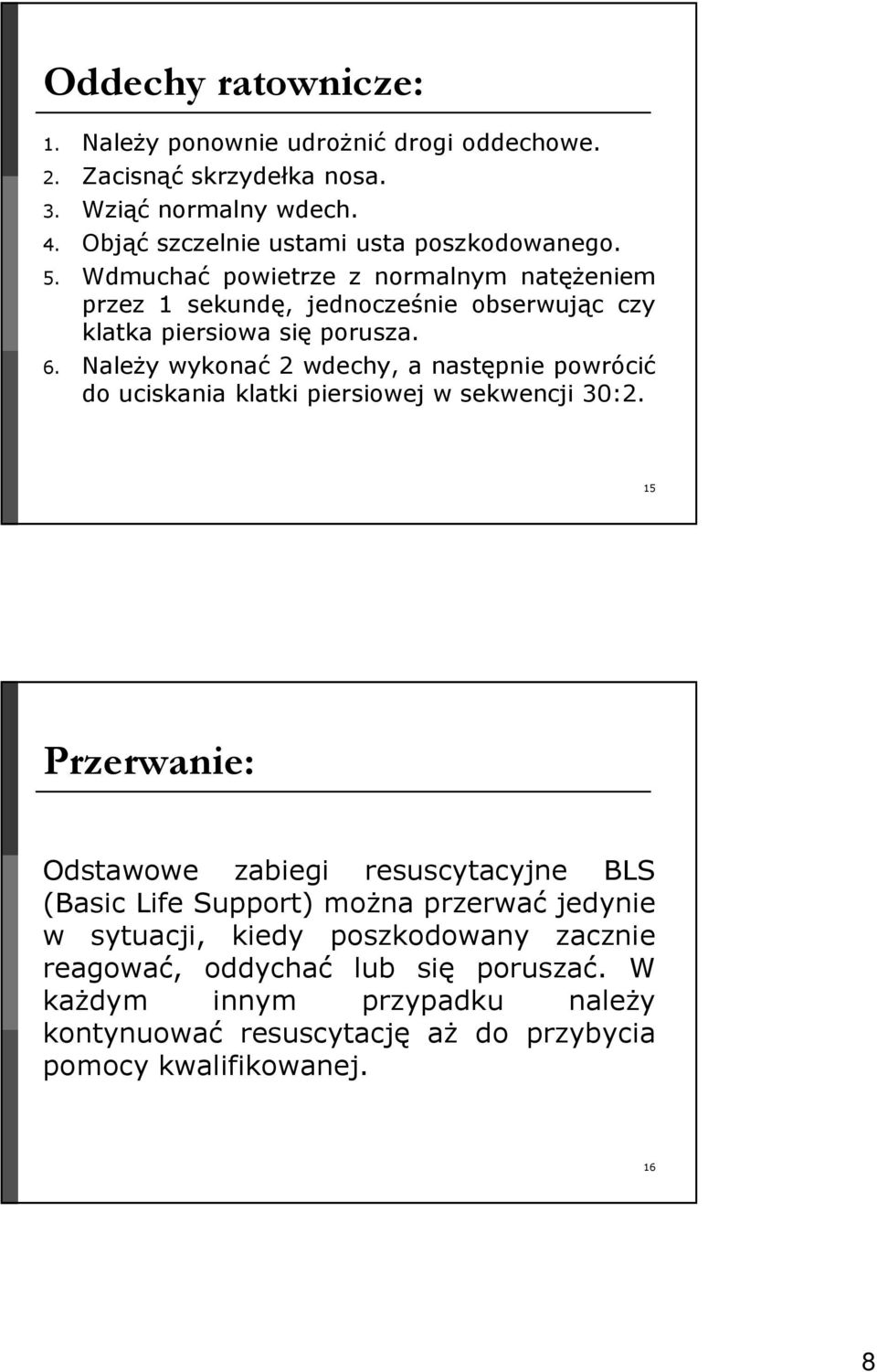 6. Należy wykonać 2 wdechy, a następnie powrócić do uciskania klatki piersiowej w sekwencji 30:2.