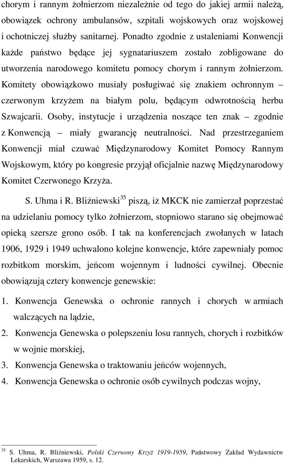 Komitety obowiązkowo musiały posługiwać się znakiem ochronnym czerwonym krzyżem na białym polu, będącym odwrotnością herbu Szwajcarii.