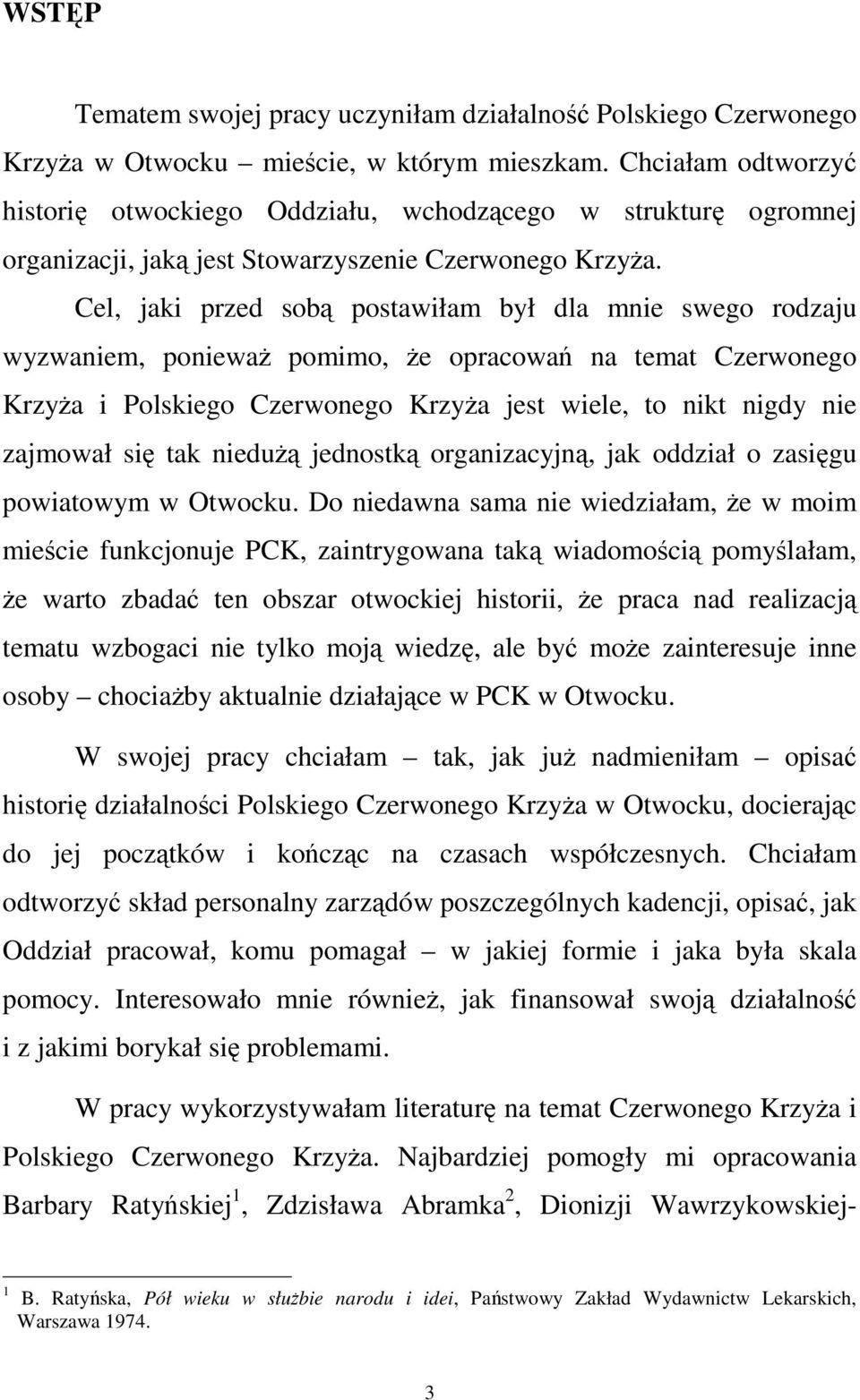 Cel, jaki przed sobą postawiłam był dla mnie swego rodzaju wyzwaniem, ponieważ pomimo, że opracowań na temat Czerwonego Krzyża i Polskiego Czerwonego Krzyża jest wiele, to nikt nigdy nie zajmował się