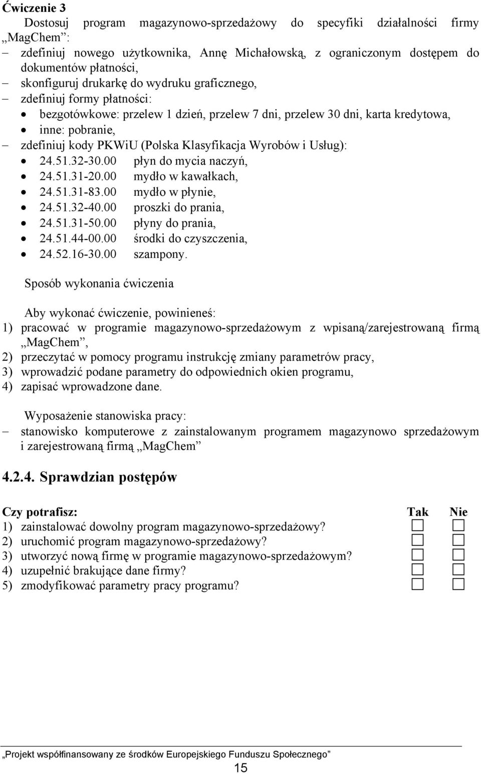 Klasyfikacja Wyrobów i Usług): 24.51.32-30.00 płyn do mycia naczyń, 24.51.31-20.00 mydło w kawałkach, 24.51.31-83.00 mydło w płynie, 24.51.32-40.00 proszki do prania, 24.51.31-50.