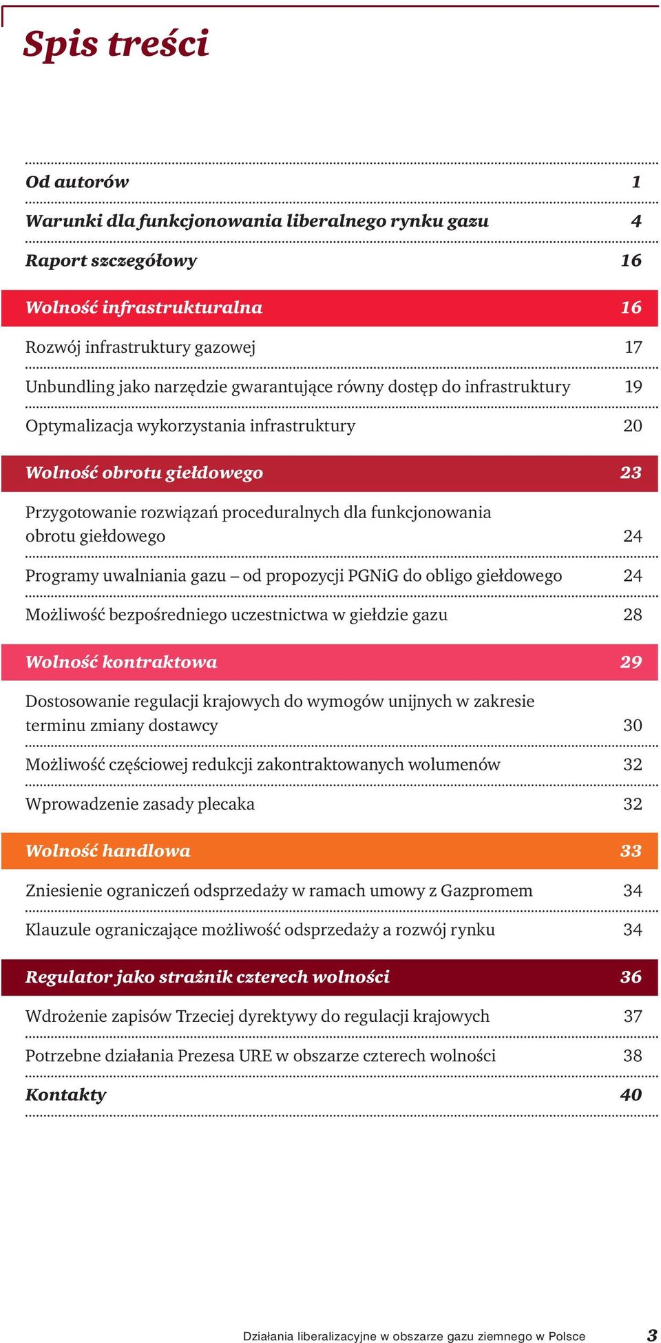 uwalniania gazu od propozycji PGNiG do obligo giełdowego 24 Możliwość bezpośredniego uczestnictwa w giełdzie gazu 28 Wolność kontraktowa 29 Dostosowanie regulacji krajowych do wymogów unijnych w