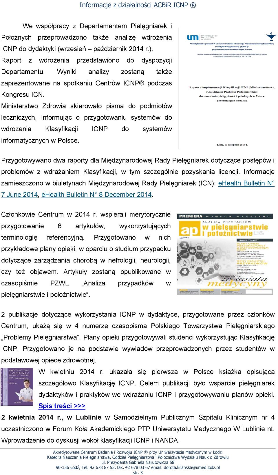 Ministerstwo Zdrowia skierowało pisma do podmiotów leczniczych, informując o przygotowaniu systemów do wdrożenia Klasyfikacji ICNP do systemów informatycznych w Polsce.
