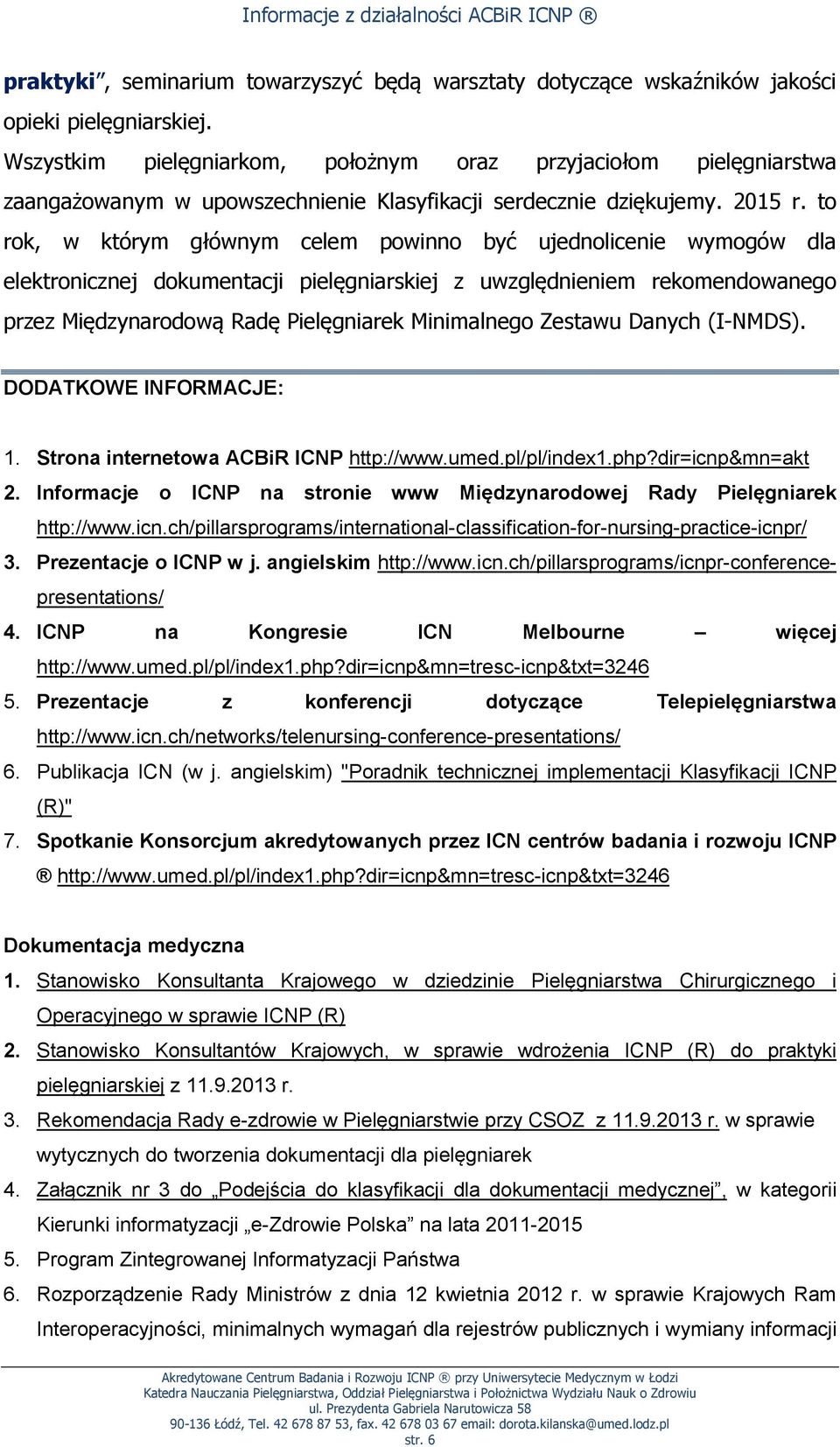 to rok, w którym głównym celem powinno być ujednolicenie wymogów dla elektronicznej dokumentacji pielęgniarskiej z uwzględnieniem rekomendowanego przez Międzynarodową Radę Pielęgniarek Minimalnego