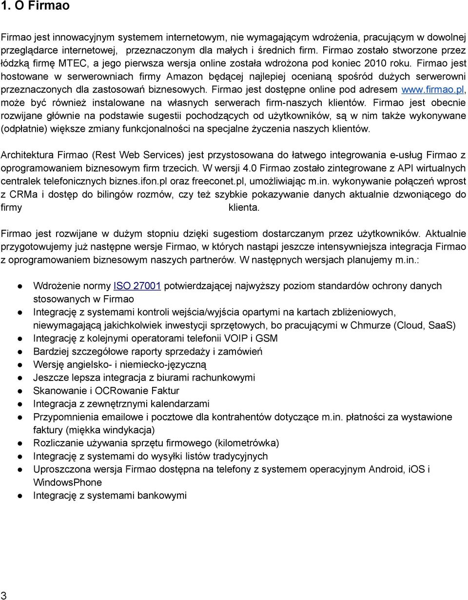 Firmao jest hostowane w serwerowniach firmy Amazon będącej najlepiej ocenianą spośród dużych serwerowni przeznaczonych dla zastosowań biznesowych. Firmao jest dostępne online pod adresem www.firmao.