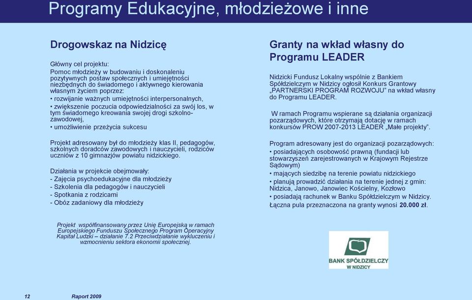 szkolnozawodowej, umożliwienie przeżycia sukcesu Projekt adresowany był do młodzieży klas II, pedagogów, szkolnych doradców zawodowych i nauczycieli, rodziców uczniów z 10 gimnazjów powiatu