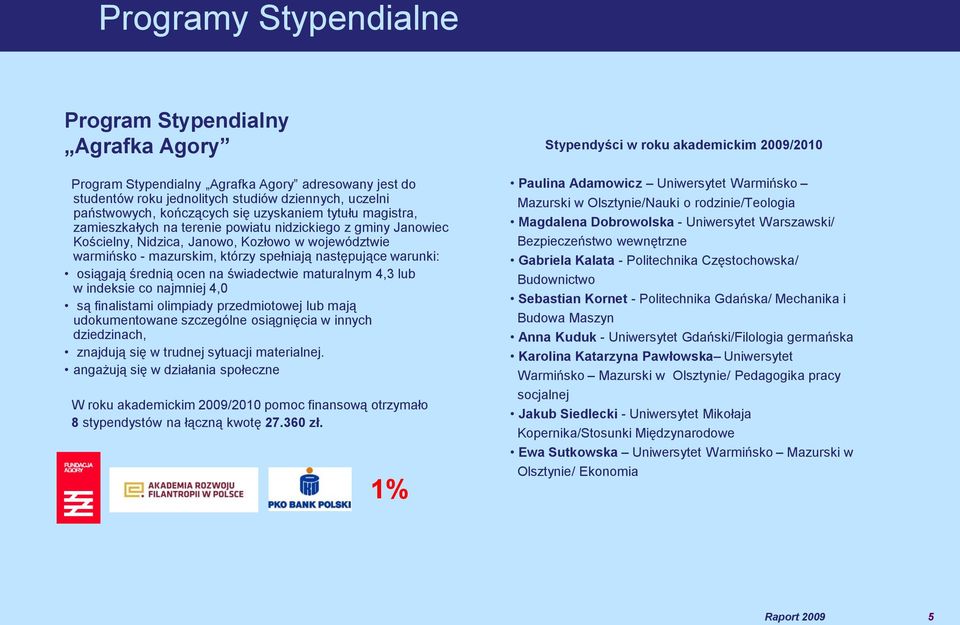 warunki: osiągają średnią ocen na świadectwie maturalnym 4,3 lub w indeksie co najmniej 4,0 są finalistami olimpiady przedmiotowej lub mają udokumentowane szczególne osiągnięcia w innych dziedzinach,