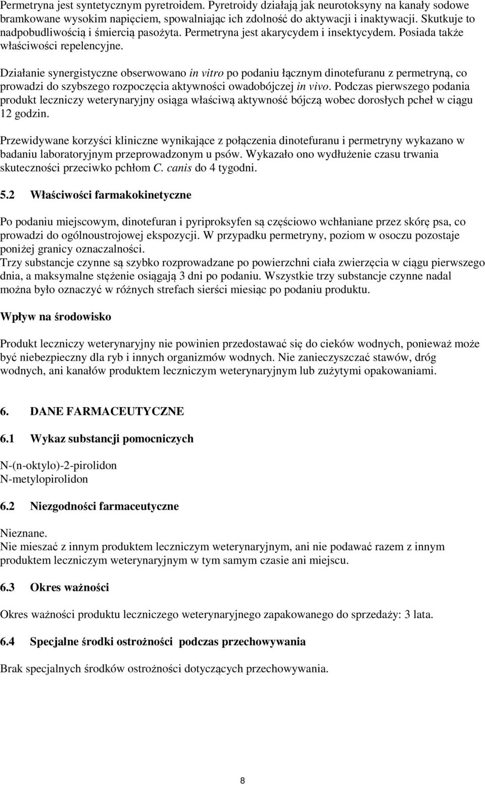 Działanie synergistyczne obserwowano in vitro po podaniu łącznym dinotefuranu z permetryną, co prowadzi do szybszego rozpoczęcia aktywności owadobójczej in vivo.