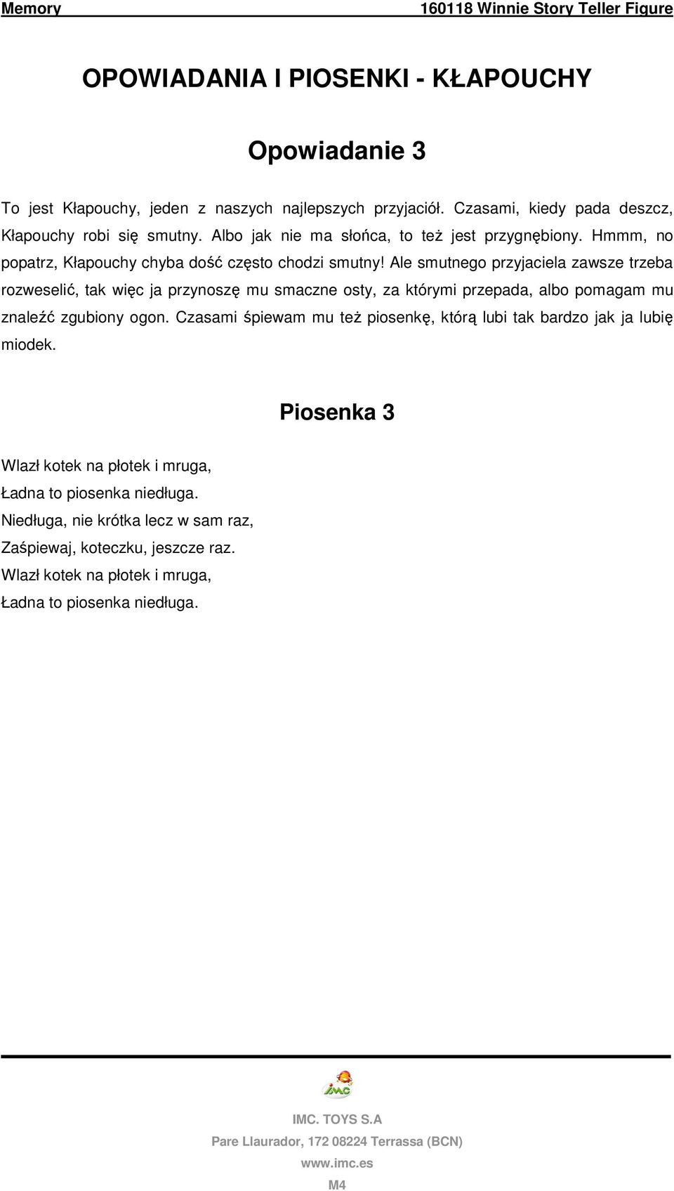 Ale smutnego przyjaciela zawsze trzeba rozweselić, tak więc ja przynoszę mu smaczne osty, za którymi przepada, albo pomagam mu znaleźć zgubiony ogon.