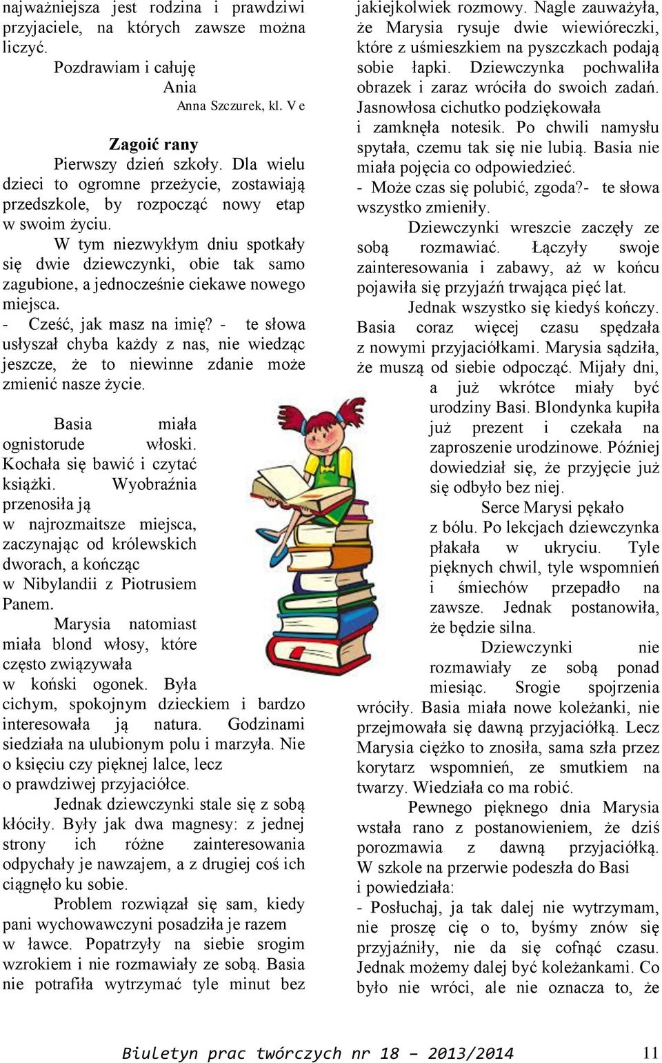 W tym niezwykłym dniu spotkały się dwie dziewczynki, obie tak samo zagubione, a jednocześnie ciekawe nowego miejsca. - Cześć, jak masz na imię?