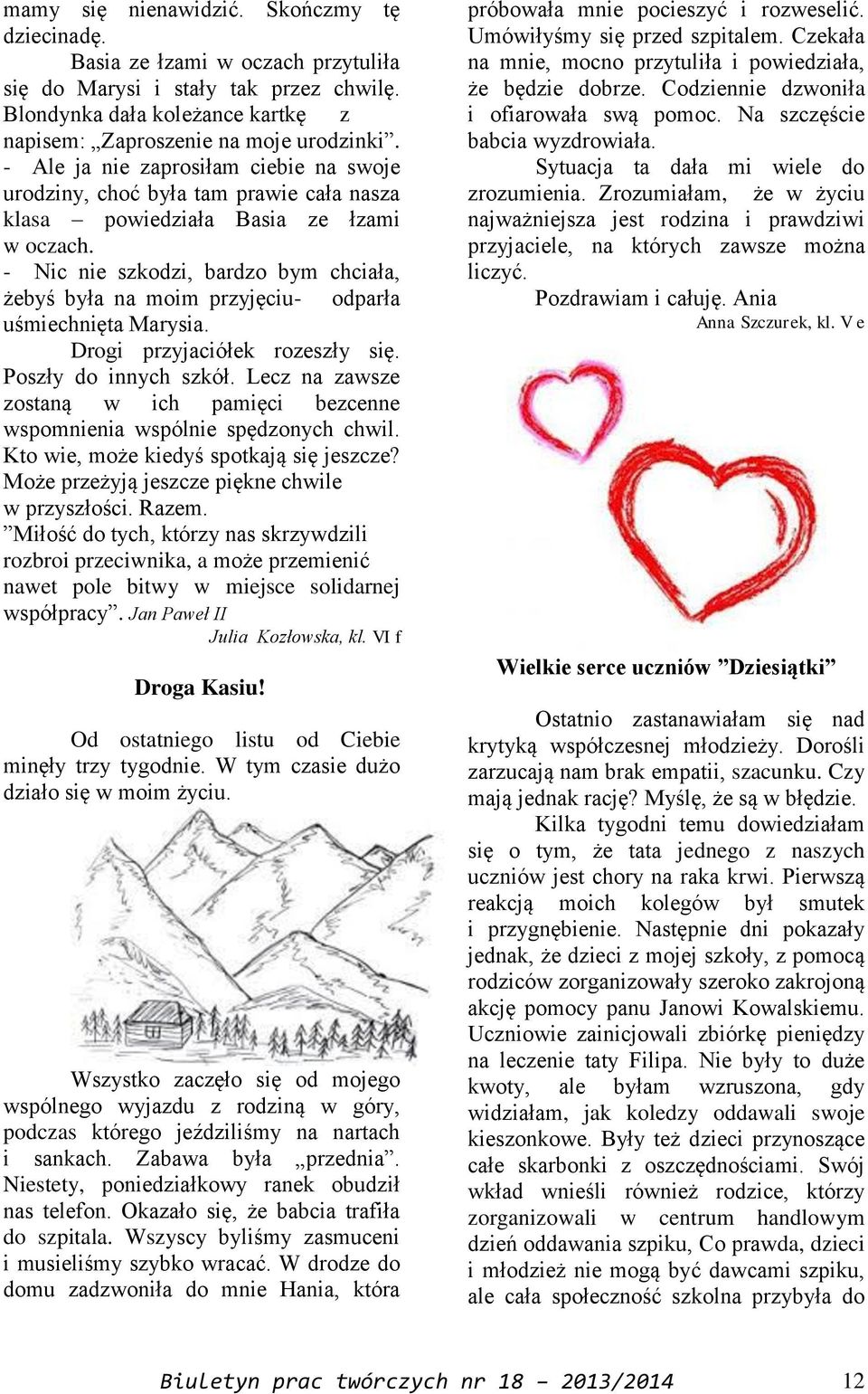 - Nic nie szkodzi, bardzo bym chciała, żebyś była na moim przyjęciu- odparła uśmiechnięta Marysia. Drogi przyjaciółek rozeszły się. Poszły do innych szkół.