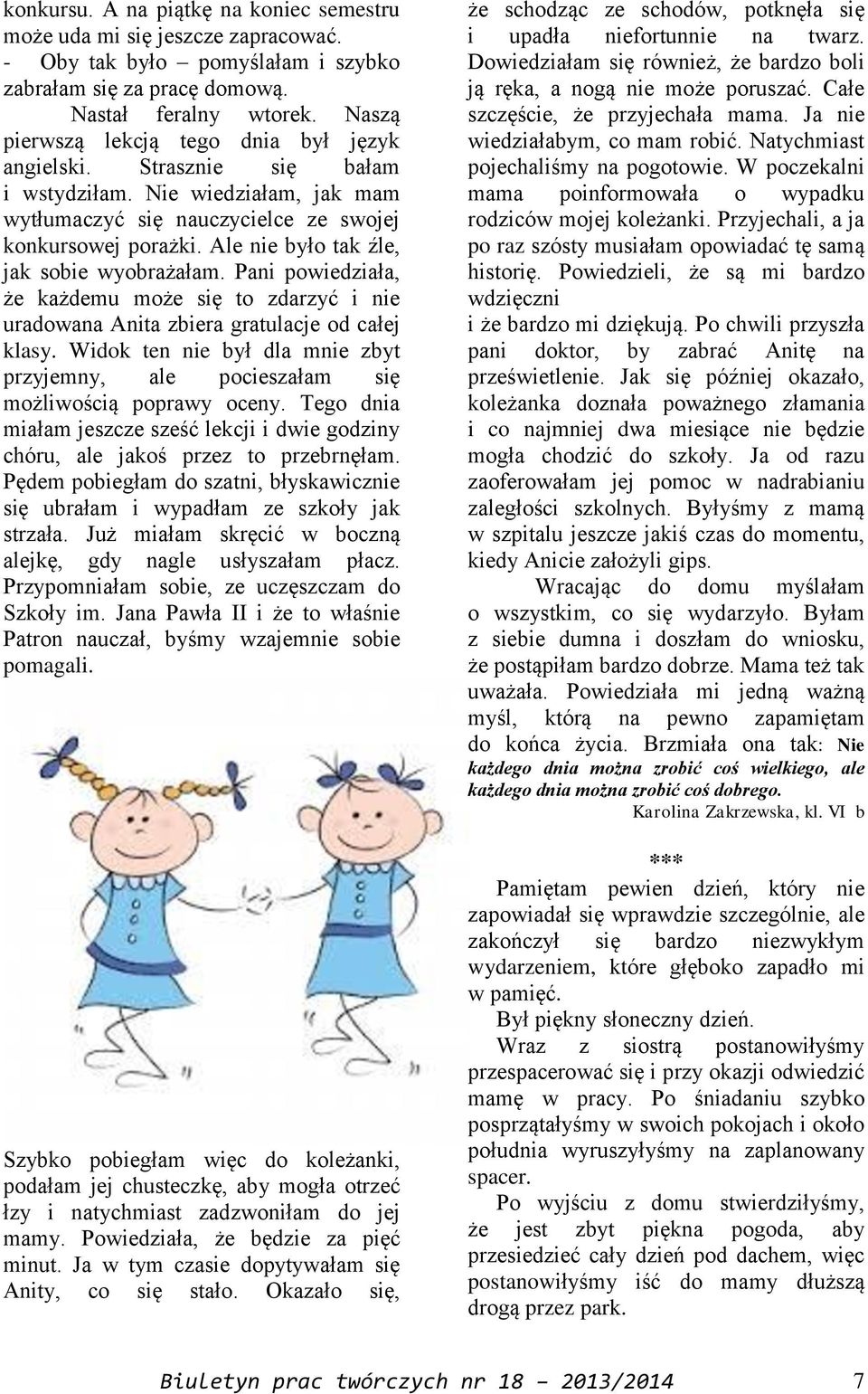 Ale nie było tak źle, jak sobie wyobrażałam. Pani powiedziała, że każdemu może się to zdarzyć i nie uradowana Anita zbiera gratulacje od całej klasy.