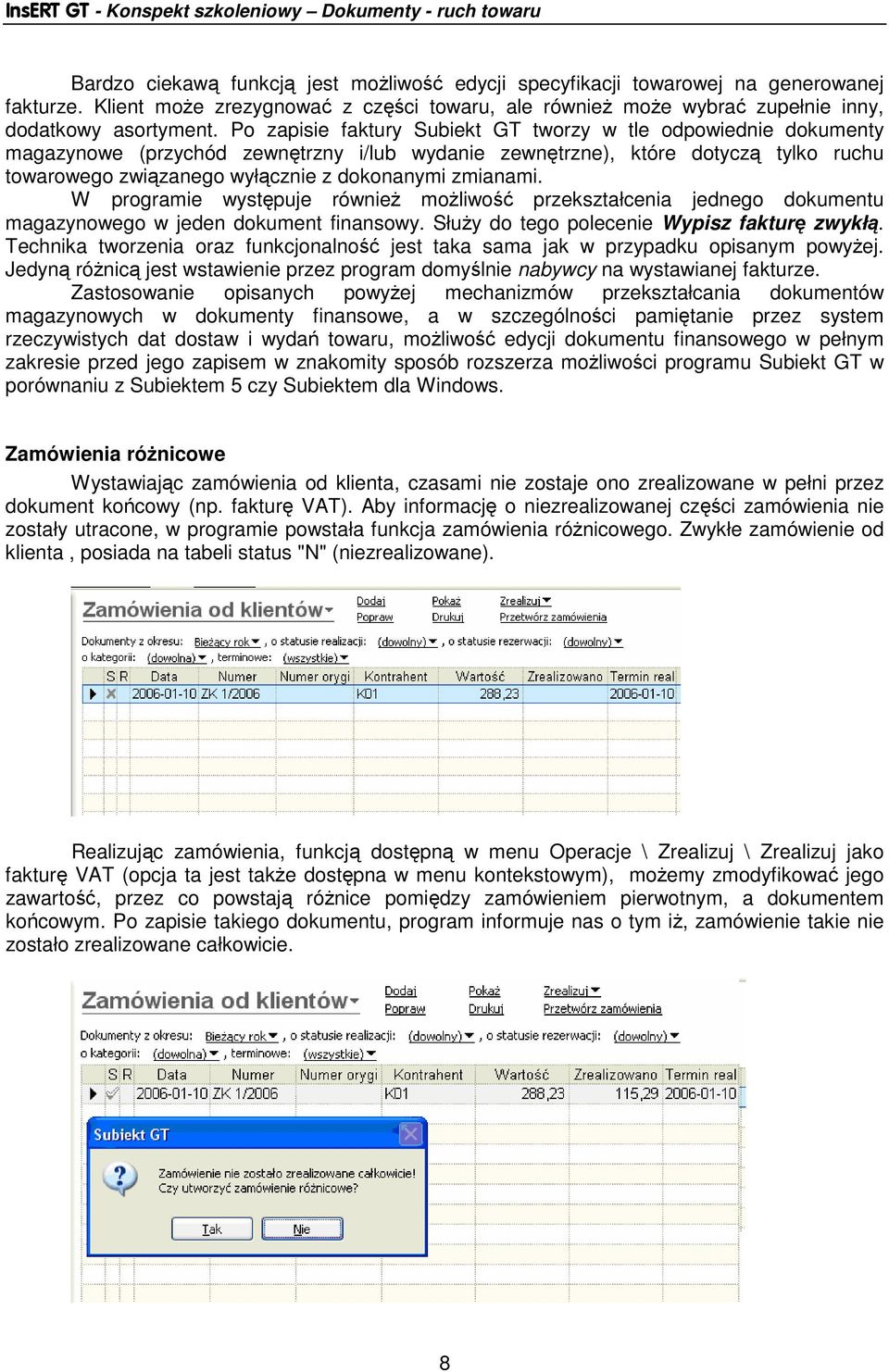 zmianami. W programie występuje równieŝ moŝliwość przekształcenia jednego dokumentu magazynowego w jeden dokument finansowy. SłuŜy do tego polecenie Wypisz fakturę zwykłą.