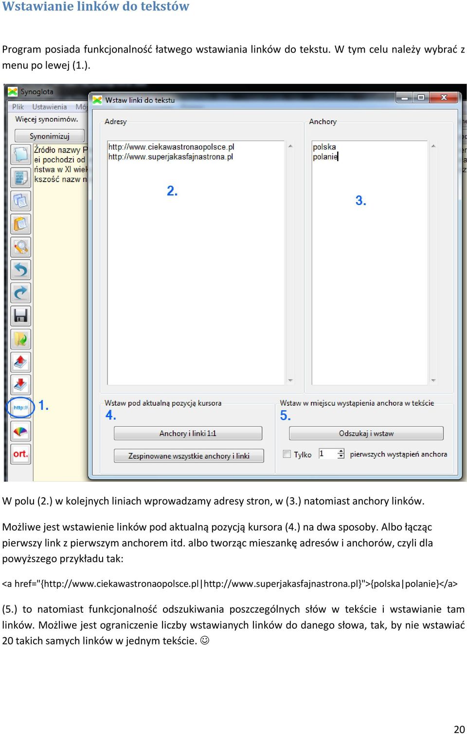 Albo łącząc pierwszy link z pierwszym anchorem itd. albo tworząc mieszankę adresów i anchorów, czyli dla powyższego przykładu tak: <a href="{http://www.ciekawastronaopolsce.pl http://www.