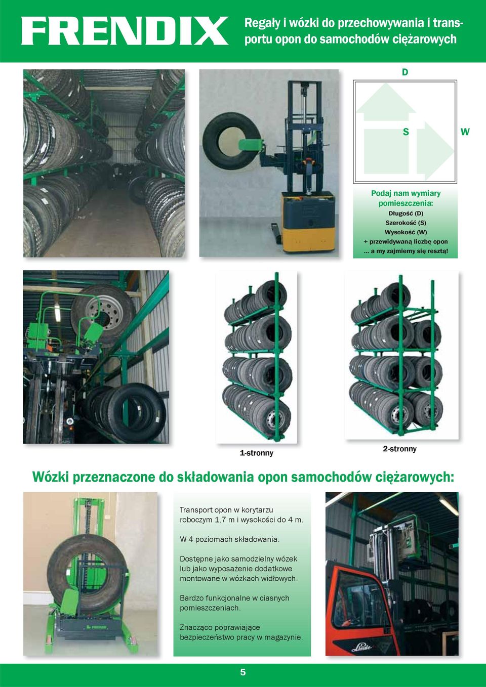 1-stronny 2-stronny Wózki przeznaczone do składowania opon samochodów ciężarowych: Transport opon w korytarzu roboczym 1,7 m i wysokości do 4 m.