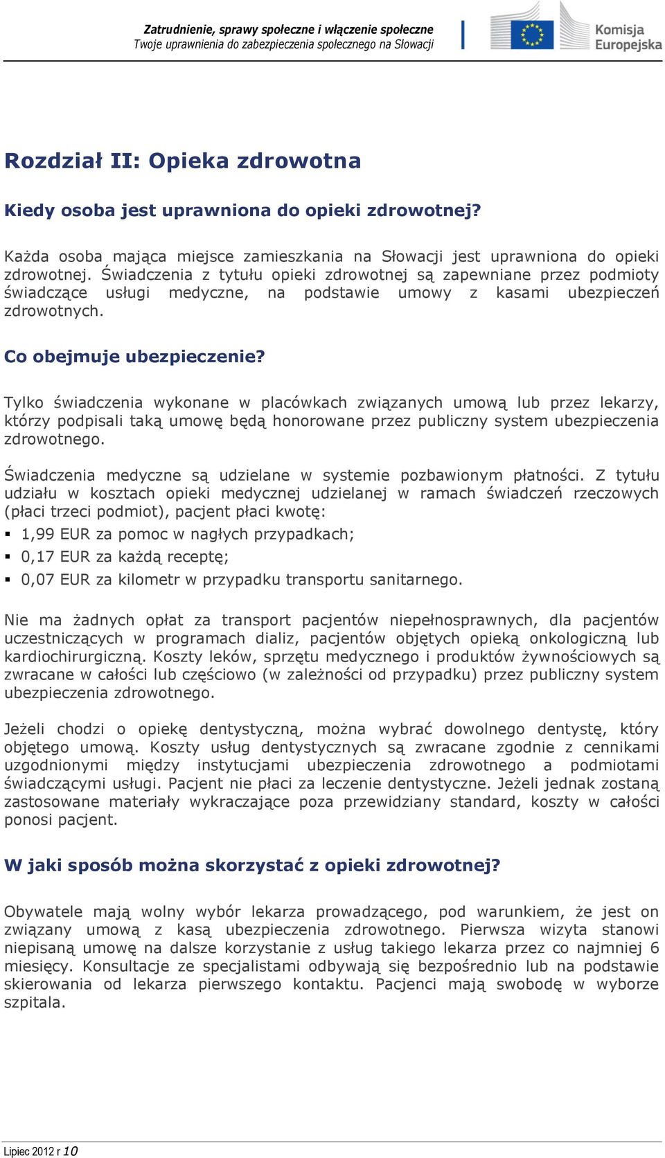 Tylko świadczenia wykonane w placówkach związanych umową lub przez lekarzy, którzy podpisali taką umowę będą honorowane przez publiczny system ubezpieczenia zdrowotnego.