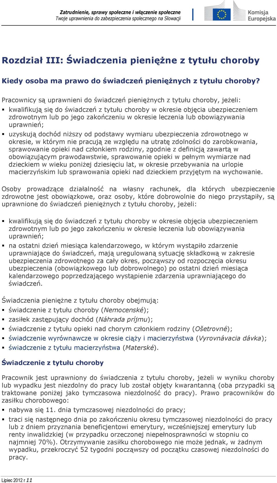 leczenia lub obowiązywania uprawnień; uzyskują dochód niższy od podstawy wymiaru ubezpieczenia zdrowotnego w okresie, w którym nie pracują ze względu na utratę zdolności do zarobkowania, sprawowanie