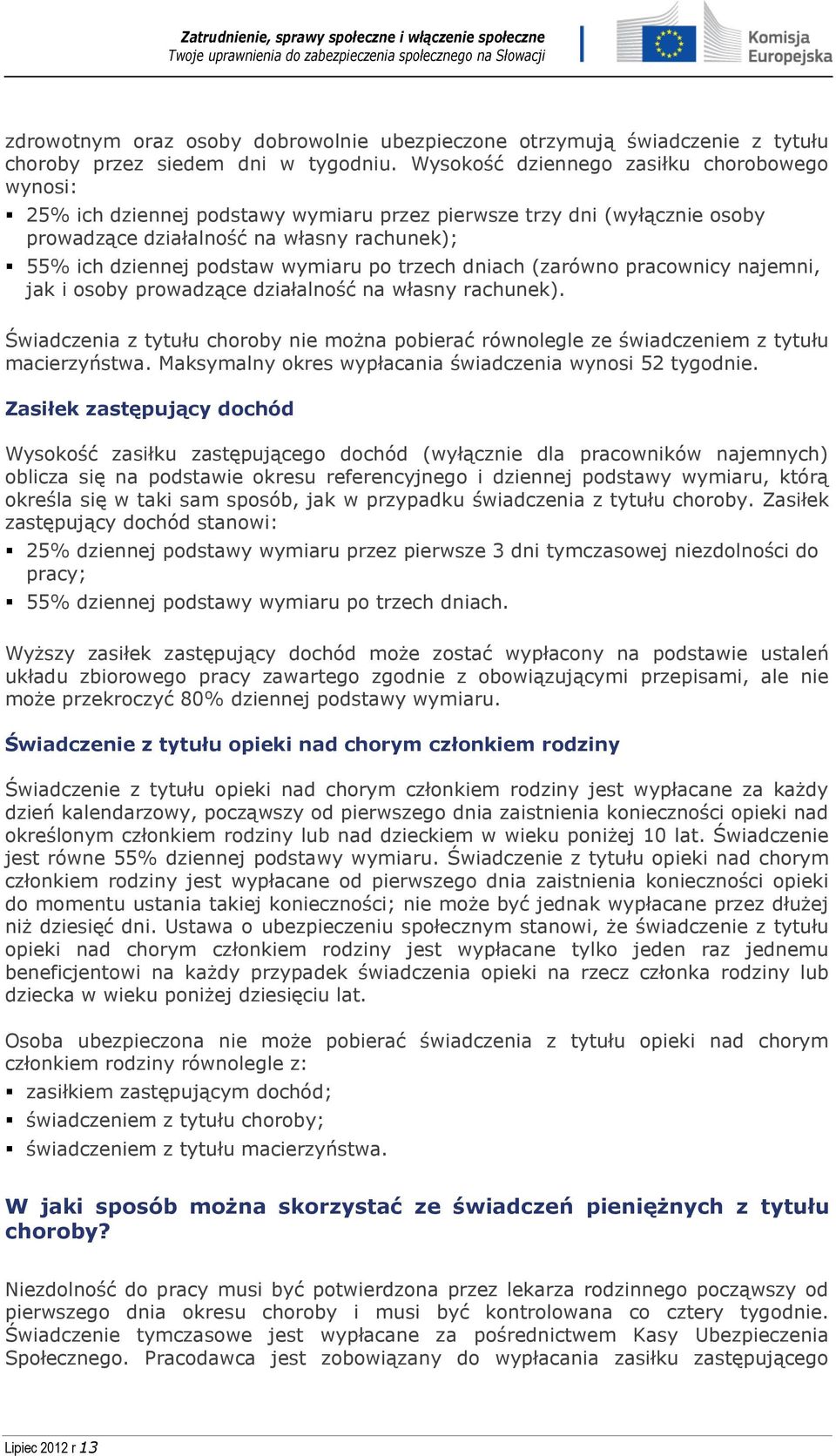 po trzech dniach (zarówno pracownicy najemni, jak i osoby prowadzące działalność na własny rachunek). Świadczenia z tytułu choroby nie można pobierać równolegle ze świadczeniem z tytułu macierzyństwa.