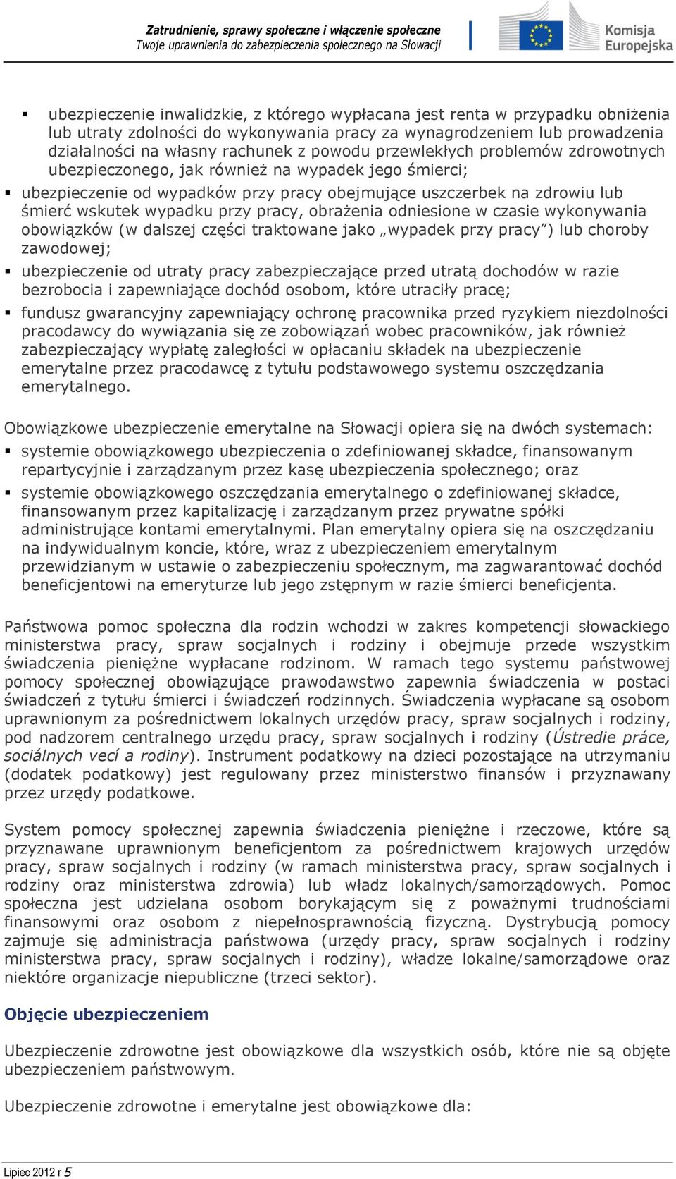 obrażenia odniesione w czasie wykonywania obowiązków (w dalszej części traktowane jako wypadek przy pracy ) lub choroby zawodowej; ubezpieczenie od utraty pracy zabezpieczające przed utratą dochodów