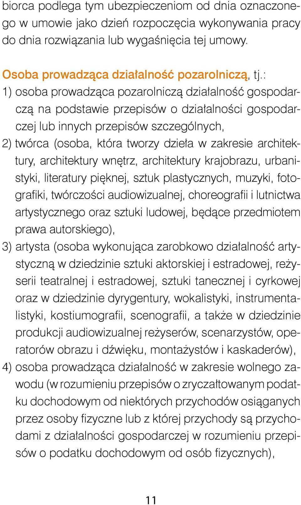 architektury, architektury wnętrz, architektury krajobrazu, urbanistyki, literatury pięknej, sztuk plastycznych, muzyki, fotografiki, twórczości audiowizualnej, choreografii i lutnictwa artystycznego