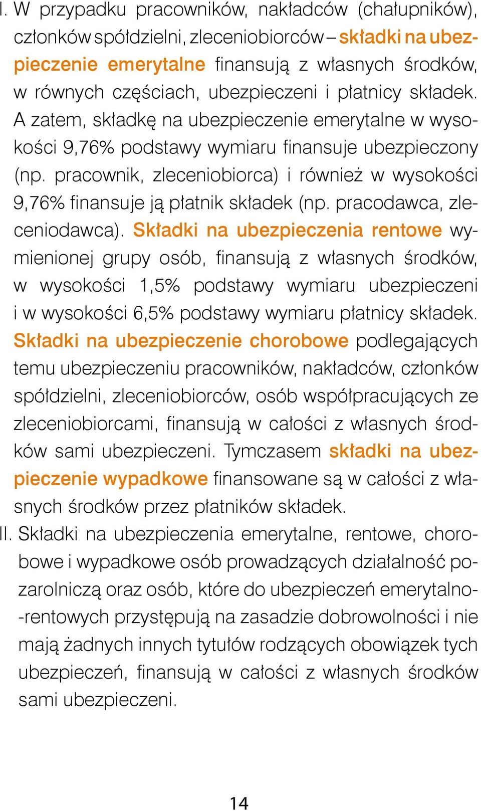 pracownik, zleceniobiorca) i również w wysokości 9,76% finansuje ją płatnik składek (np. pracodawca, zleceniodawca).