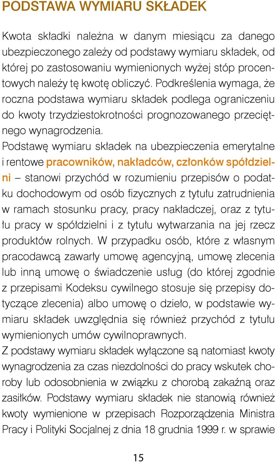 Podstawę wymiaru składek na ubezpieczenia emerytalne i rentowe pracowników, nakładców, członków spółdzielni stanowi przychód w rozumieniu przepisów o podatku dochodowym od osób fizycznych z tytułu